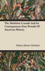 Image for The Abolition Crusade And Its Consequences; Four Periods Of American History