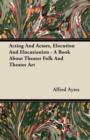 Image for Acting And Actors, Elocution And Elocutionists - A Book About Theater Folk And Theater Art