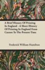 Image for A Brief History Of Printing In England - A Short History Of Printing In England From Caxton To The Present Time