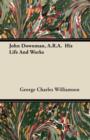 Image for John Downman, A.R.A. His Life And Works