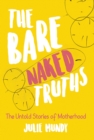 Image for THE BARE NAKED TRUTHS: The Untold Stories of Motherhood