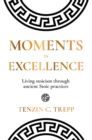 Image for Moments in Excellence: Living stoicism through ancient Stoic practices