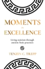 Image for Moments in Excellence : Living stoicism through ancient Stoic practices