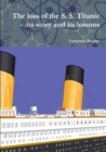Image for The loss of the S. S. Titanic - its story and its lessons