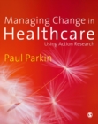 Image for Managing change in healthcare: using action research