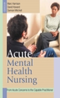 Image for Acute Mental Health Nursing: From Acute Concerns to the Capable Practitioner