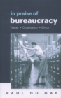 Image for In praise of bureaucracy: Weber, organization, ethics