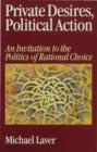Image for Private desires, political action: an invitation to the politics of rational choice