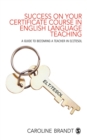 Image for Success on your certificate course in English Language Teaching: a guide to becoming a teacher in ELT/TESOL