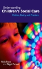 Image for Understanding Children&#39;s Social Care: Politics, Policy and Practice