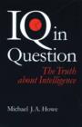 Image for IQ in question: the truth about intelligence