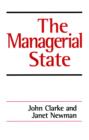 Image for The managerial state: power, politics and ideology in the remaking of social welfare