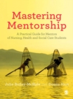 Image for Mastering mentorship: a practical guide for mentors of nursing, health and social care students