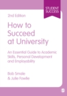 Image for How to succeed at university  : an essential guide to academic skills, personal development and employability