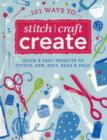 Image for 101 ways to stitch, craft, create  : quick &amp; easy projects to stitch, sew, knit, bead &amp; fold