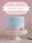 Image for Cake craft made easy  : step-by-step sugarcraft techniques for 16 vintage-inspired cakes