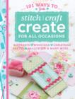 Image for 101 Ways to Stitch, Craft, Create for All Occasions : Quick &amp; Easy Projects to Make for Weddings, Birthdays, Christmas and Other Celebrations