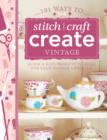 Image for 101 ways to stitch, craft, create vintage  : quick &amp; easy projects to make for your vintage lifestyle