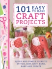 Image for 101 Easy to Make Craft Projects : Quick &amp; Simple Projects to Stitch, Sew, Knit, Bead, Bake and Create