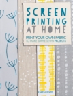 Image for Screen printing at home  : print your own fabric to make simple sewn projects