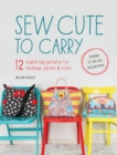 Image for Sew cute to carry  : 12 stylish bag patterns for handbags, purses and totes