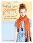 Image for Faux taxidermy knits  : 15 wild animal knitting patterns