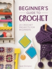 Image for Beginner&#39;s guide to crochet  : 20 crochet projects for beginners