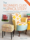 Image for The beginner&#39;s guide to upholstery  : 10 achievable DIY upholstery and reupholstery projects for your home