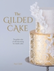 Image for The gilded cake  : the golden rules of cake decorating for metallic cakes