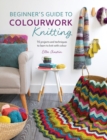 Image for Beginner&#39;s guide to colourwork knitting  : 16 projects and techniques to learn to knit with colour