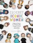 Image for Crochet iconic women  : amigurumi patterns for 15 women who changed the world
