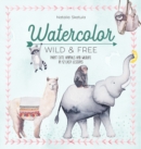 Image for Watercolor wild and free  : paint cute animals and wildlife in 12 easy lessons