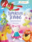 Image for Supercute sewing  : 20 easy sewing patterns for soft toys and accessories