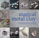 Image for Magical metal clay  : amazingly simple no-kiln techniques for making beautiful accessories