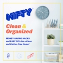Image for Nifty clean &amp; organized  : money-saving hacks and easy DIYs for a clean and clutter-free home!