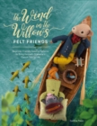 Image for The wind in the willows felt friends  : beginner-friendly sewing patterns to bring Kenneth Grahame&#39;s classic tale to life