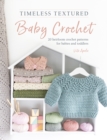 Image for Timeless textured baby crochet  : 20 heirloom crochet patterns for babies and toddlers