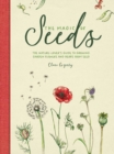 Image for The magic of seeds  : the nature-lover&#39;s guide to growing garden flowers and herbs from seed