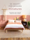 Image for 50 makes for modern miniatures  : decorate and furnish your DIY doll house