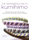 Image for The Beginner&#39;s Guide to Kumihimo : Techniques, Patterns and Projects to Learn How to Braid