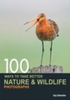 Image for 100 Ways to Take Better Nature &amp; Wildlife Photographs