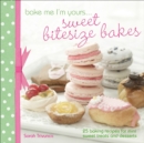 Image for Bake Me I&#39;m Yours . . . Sweet Bitesize Bakes: Fun Baking Recipes for Over 25 Tiny Treats