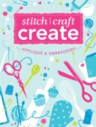 Image for Stitch, Craft, Create: Applique &amp; Embroidery: 15 quick &amp; easy applique and embroidery projects.