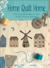 Image for Home Quilt Home: Over 20 Project Ideas to Quilt, Stitch, Sew &amp; Applique