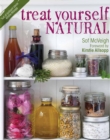 Image for Treat yourself natural: over 50 easy-to-make homemade remedies gathered from nature