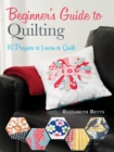 Image for Beginner&#39;s guide to quilting: 16 projects to learn to quilt