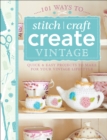 Image for 101 ways to stitch, craft, create vintage: quick &amp; easy projects to make for your vintage lifestyle.