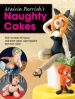 Image for Maisie Parrish&#39;s naughty cakes: over 25 ideas for saucy character cakes, cake toppers and mini cakes