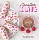 Image for Creative Eclairs: Over 30 Fabulous Flavours and Easy Cake Decorating Ideas for Eclairs and Other Choux Pastry Creations