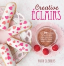 Image for Creative eclairs: over 30 fabulous flavours &amp; easy cake-decorating ideas for choux pastry creations
